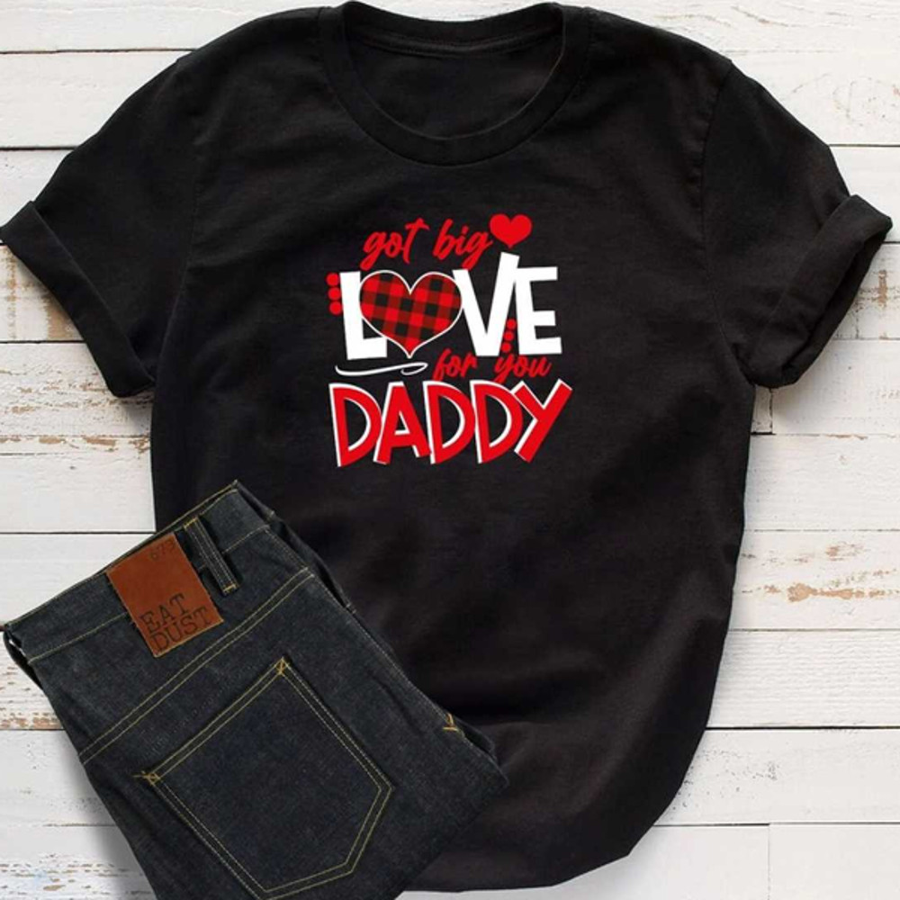 MR2542023131149gotbigloveformydaddyvalentinesdayshirtfathersdayimage1jpg