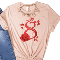women's day shirt, march 8 international day t-shirt, cute rose flower woman shirt, feminist shirt, feminism empowerment