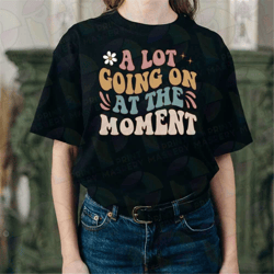 a lot going on at the moment new eras shirt, taylor shirt, swiftie merch shirt, concert tee, eras tour shirt, grooving s