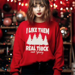 i like them real thick and sprucy sweatshirt, women's christmas sweatshirt, funny christmas sweatshirt, holiday shirt, m