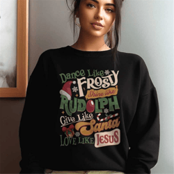 dance like frosty sine like give like santa love like jesus sweatshirt, merry christmas sweatshirt, christmas gift, holi