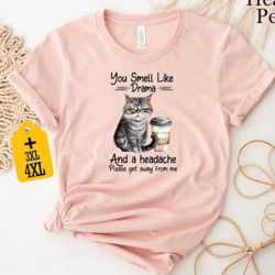 you smell like drama shirt, funny cat shirt, funny saying shirt, animal themed shirt, cat shirt, pet owner shirt, animal