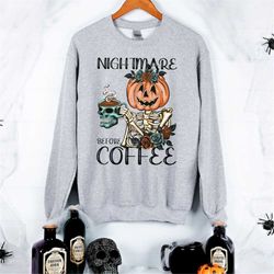 nightmare before coffee skeleton sweatshirt, funny halloween sweatshirt, halloween pumpkin shirt, halloween coffee shirt