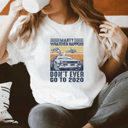 marty whatever happens don't ever go to 2020 funny car unisex back to 2020 sucks vintage lockdown the future movie gift