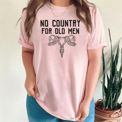 no country for old men shirt, roe v wade shirt, feminist shirt, uterus pro choice shirt, feminist tee, women power tee,