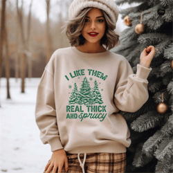 i like them real thick and sprucey sweatshirt, funny christmas t-shirt, funny sayings christmas hoodie, cute christmas s