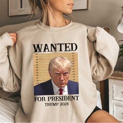 wanted for president sweatshirt and hoodie, donald trump mugshot 2023 sweatshirt, trump mugshot sweatshirt
