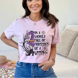 in a world full of princesses be a witch shirt,halloween witch t-shirt,halloween tee,halloween princesses tee,halloween