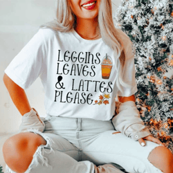 leggings leaves lattes please shirt - latte lover gift - pumpkin spice shirt - gift for pumpkin lover - latte lover t-sh