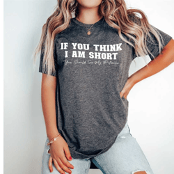 short friend shirt - if you think i'm short you should see my patience tee - funny sarcastic shirt - gift for short frie