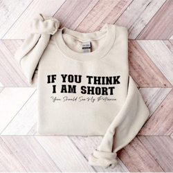 short friend sarcastic sweatshirt - if you think i'm short you should see my patience sweater - best friend sarcasm shir