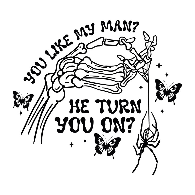 You-Like-My-Man-He-Turn-You-On-SVG-Digital-C1904241300.png