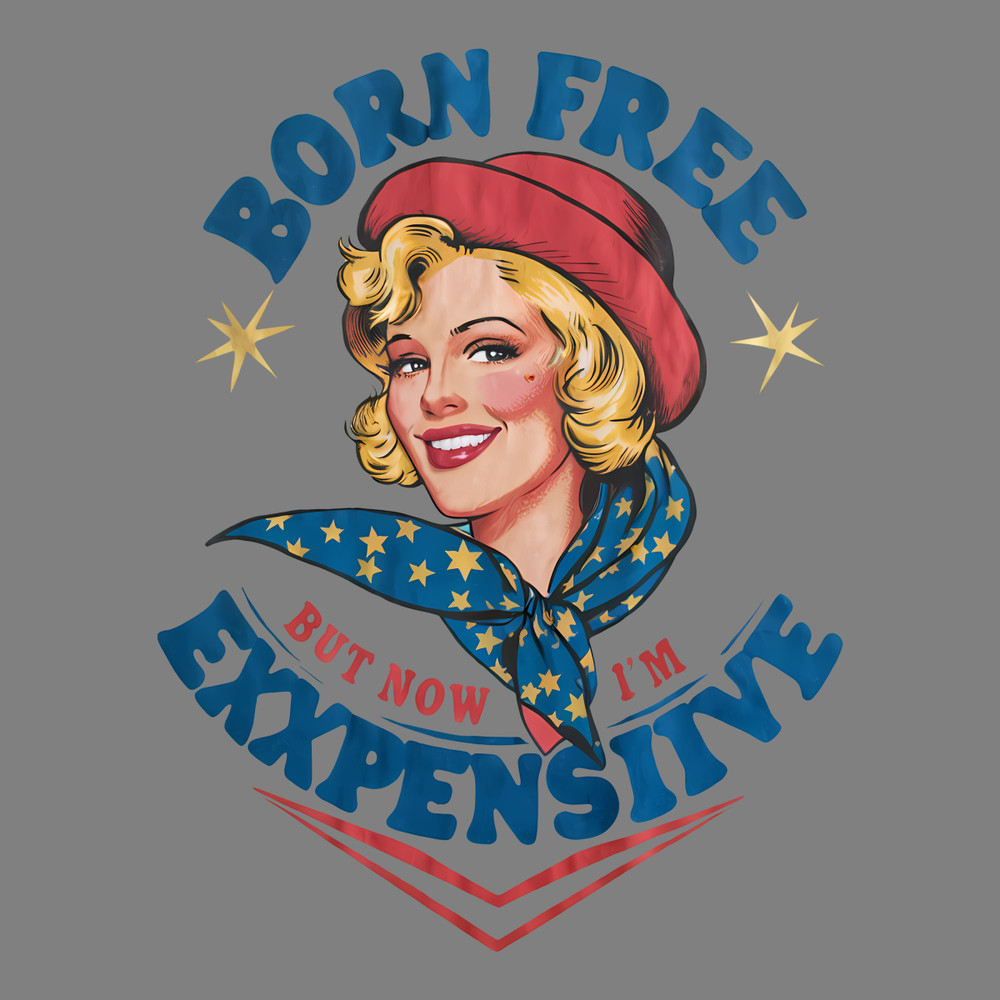 Born-Free-But-Now-Im-Expensive-Funny-Fourth-Of-July-2705241051.png