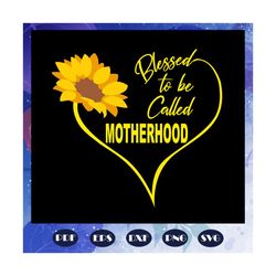 blessed to be called motherhood, mothers day svg, mom svg, nana svg, mimi svg, for silhouette, files for cricut, svg, dxf, eps, png instant download