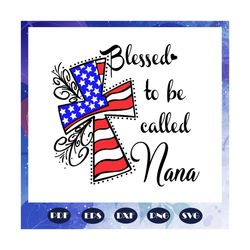 blessed to be called nana, mothers day svg, mom svg, nana svg, mimi svg, for silhouette, files for cricut, svg, dxf, eps, png instant download