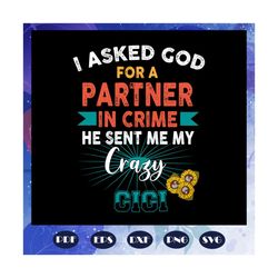 i asked god for a partner in crime, he sent me my crazy gigi, mothers day svg, mother day, mother svg, mom svg, nana svg