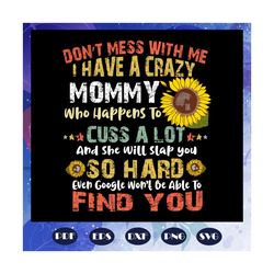 i have a crazy mommy svg, mommy svg, nana svg, mother day svg, mother day gift, mother svg, for silhouette, files for cr
