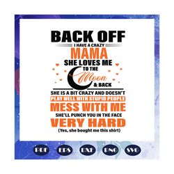 back off i have a crazy mama svg, mama svg, mama life, mama gift, family svg, mother svg, mom svg, mommy svg, mothers da