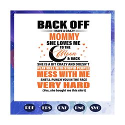 back off i have a crazy mommy svg, mommy svg, mommy life, mommy gift, mothers day svg, mother gift, family svg, for silh