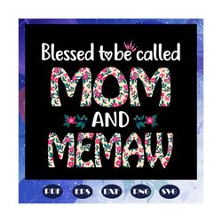 blessed to be called mom and memaw, memaw svg, memaw gift, mothers day svg, gifts for memaw, gift for mama, gift for mom