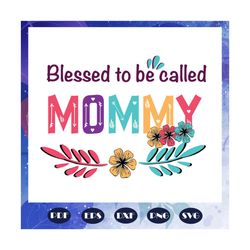 blessed to be called mommy svg, mothers day svg, mothers day gift, gigi svg, gift for gigi, nana life svg, grandma svg,