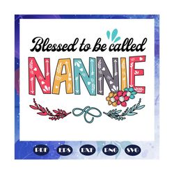 blessed to be called nannie svg, mothers day svg, mothers day gift, gigi svg, gift for gigi, nana life svg, grandma svg,