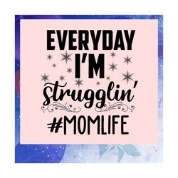 everyday i am strugglin mom life, mothers day svg, mother day, mother svg, mom svg, nana svg, mimi svg, files for silhou