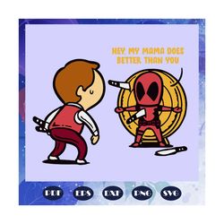hey my mama does better than you, mama shirt, mama svg, deadpool svg, funny deadpool clipart, best mama ever, gift for m