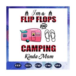im a flip flops and camping kinda mom, mothers day svg, mother day, mother svg, mom svg, nana svg, mimi svg, for silhoue