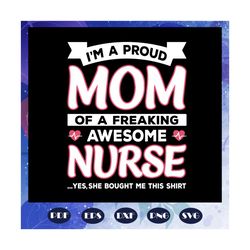 i am a proud mom of a freaking awesome nure, nurse svg, nurse, nurse gift, nurse life, nurse clipart, best nurse ever, n