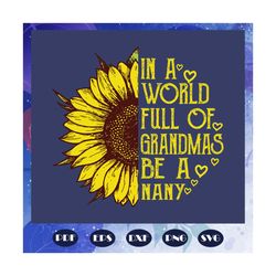 in a world full of grandmas be a nany, mothers day svg, mother day, mother svg, mom svg, nana svg, mimi svg, for silhoue