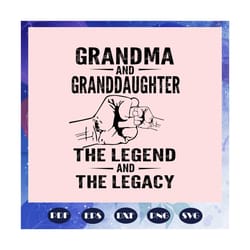 grandma and granddaughter the legend and the legacy svg, grandma and granddaughter svg, mothers day svg, mothers day gif