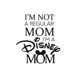 im not a regular mom im a disney mom svg, disney svg, mothers day svg, disney mom svg, mom svg, regular mom svg, mommy s