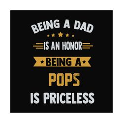 being a dad is an honor being a pops is priceless,fathers day svg, fathers day gift, fathers day 2020, father 2020, gift