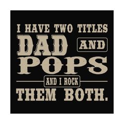 i have two titles dad and pops,fathers day svg, fathers day gift,happy fathers day,fathers day shirt, fathers day 2020,f