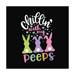 chillin with my peeps bunnies svg, easter svg, rabbit svg, bunny rabbit svg, peeps svg, chillin svg, easter egg svg, rab