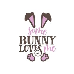 some bunny loves me svg, easter svg, trending svg, rabbit svg, bunny rabbit svg, some bunny svg, bunny love, easter egg