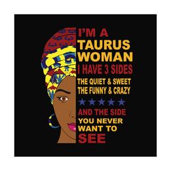im a taurus woman i have 3 sides svg, birthday svg, taurus svg, taurus zodiac svg, taurus birthday, taurus woman svg, ta