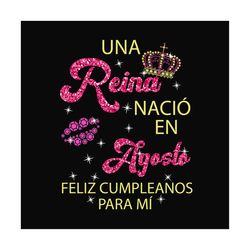 una reina naci en agosto feliz cumpleanos para mi svg, birthday svg, birthday girl svg, birthday queen svg, reina svg, r