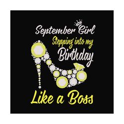 september girl stepping into my birthday like a boss svg, birthday svg, september girl, september birthday, born in sept