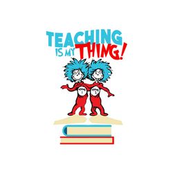 thing 1 thing 2 teaching is my thing svg, dr seuss svg, thing 1 thing 2 svg, teacher svg, teaching svg, backto school sv