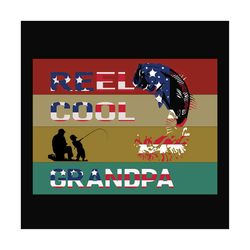 reel cool grandpa svg, fathers day svg, independence svg, fishing grandpa svg, grandpa svg, fishing svg, fishing rod svg