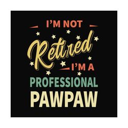 im not retired im a professional pawpaw svg, fathers day svg, pawpaw svg, grandpa svg, retired grandpa svg, retirement s