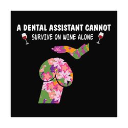 a dental assistant cannot survive on wine alone svg files for silhouette, files for cricut, svg, dxf, eps, png instant d