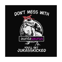 dont mess with auntasaurus you will get jurasskicked svg files for silhouette, files for cricut, svg, dxf, eps, png inst
