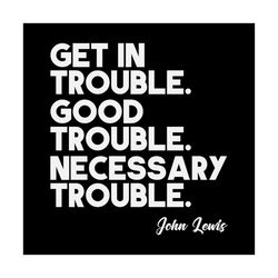 get in trouble good trouble necessary trouble svg,john lewis svg,civil rights icon svg,john lewis shirt svg,necessary tr