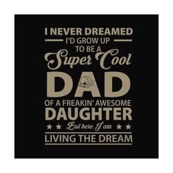 i never dreamed id grow up to be a super cool dad svg, fathers day svg, funny dad svg, dad svg, dad and daughter svg, gi