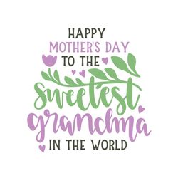 happy mothers day to the sweetest grandma in the world svg, mothers day svg for silhouette, files for cricut, svg, dxf,
