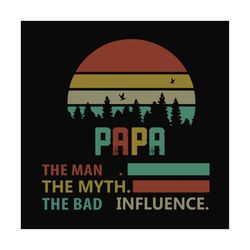papa the man the myth the bad influence,fathers day svg, fathers day gift,happy fathers day,fathers day shirt, fathers d