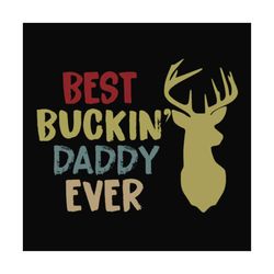 best buckin daddy ever,father's day svg, fathers day gift,happy fathers day,fathers day shirt, fathers day 2020,father 2